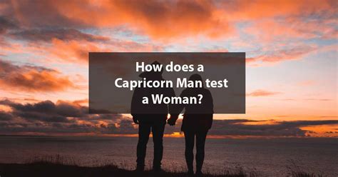 how does a capricorn man test a woman|what does a capricorn man do.